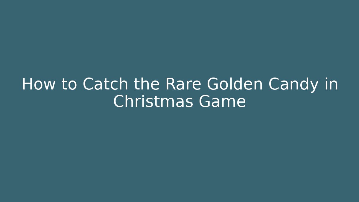 How to Catch the Rare Golden Candy in Christmas Game