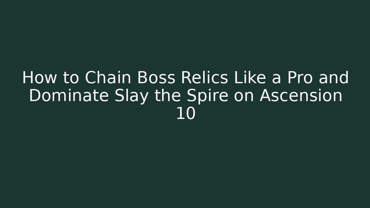 How to Chain Boss Relics Like a Pro and Dominate Slay the Spire on Ascension 10