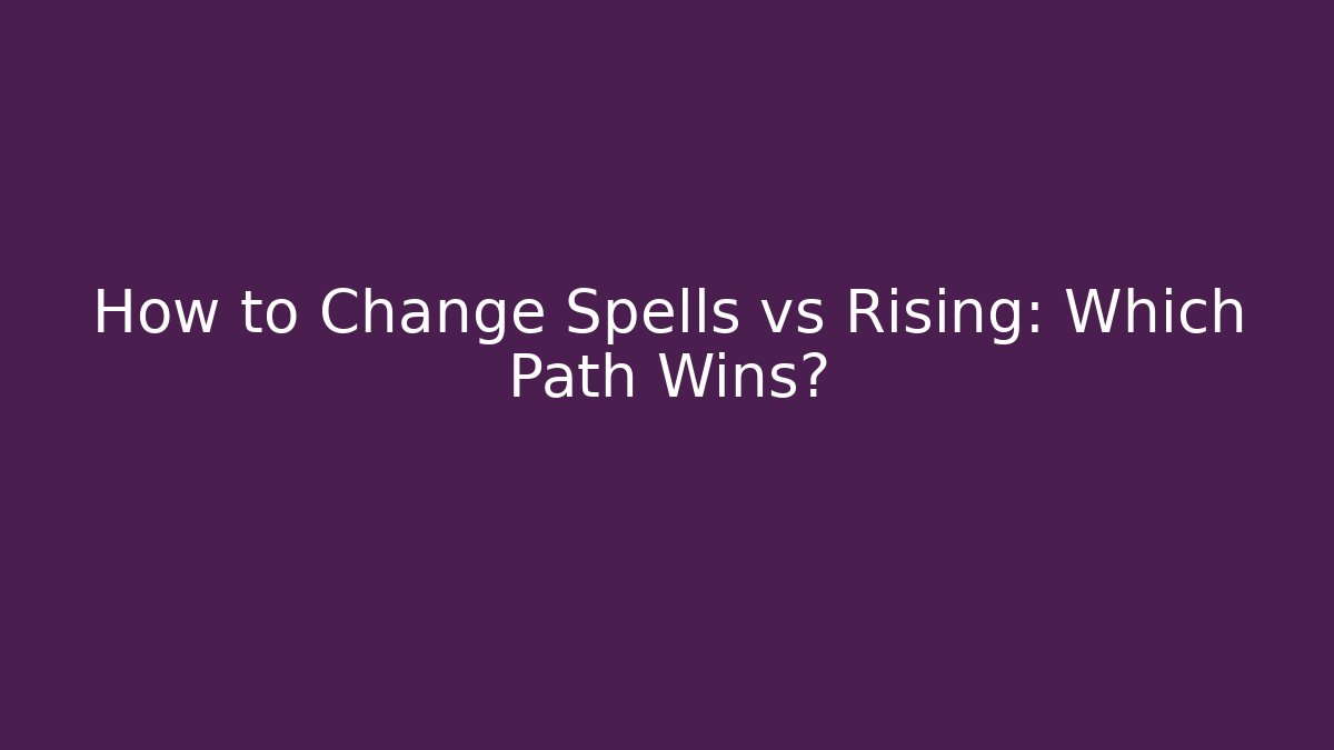 How to Change Spells vs Rising: Which Path Wins?