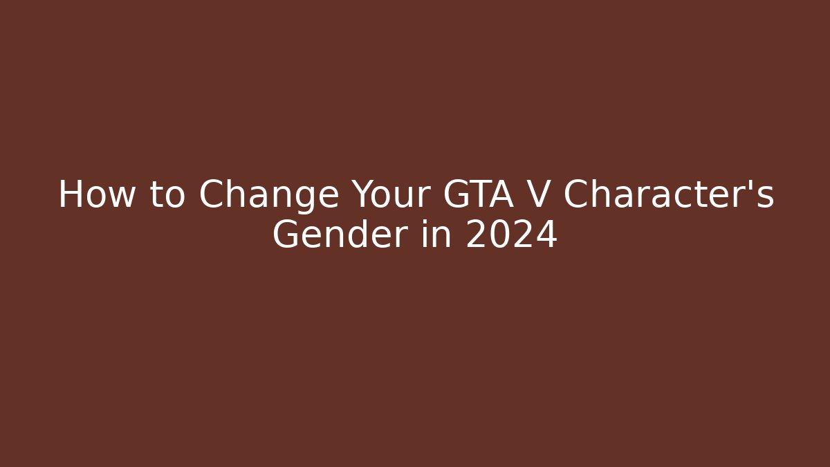 How to Change Your GTA V Character's Gender in 2024