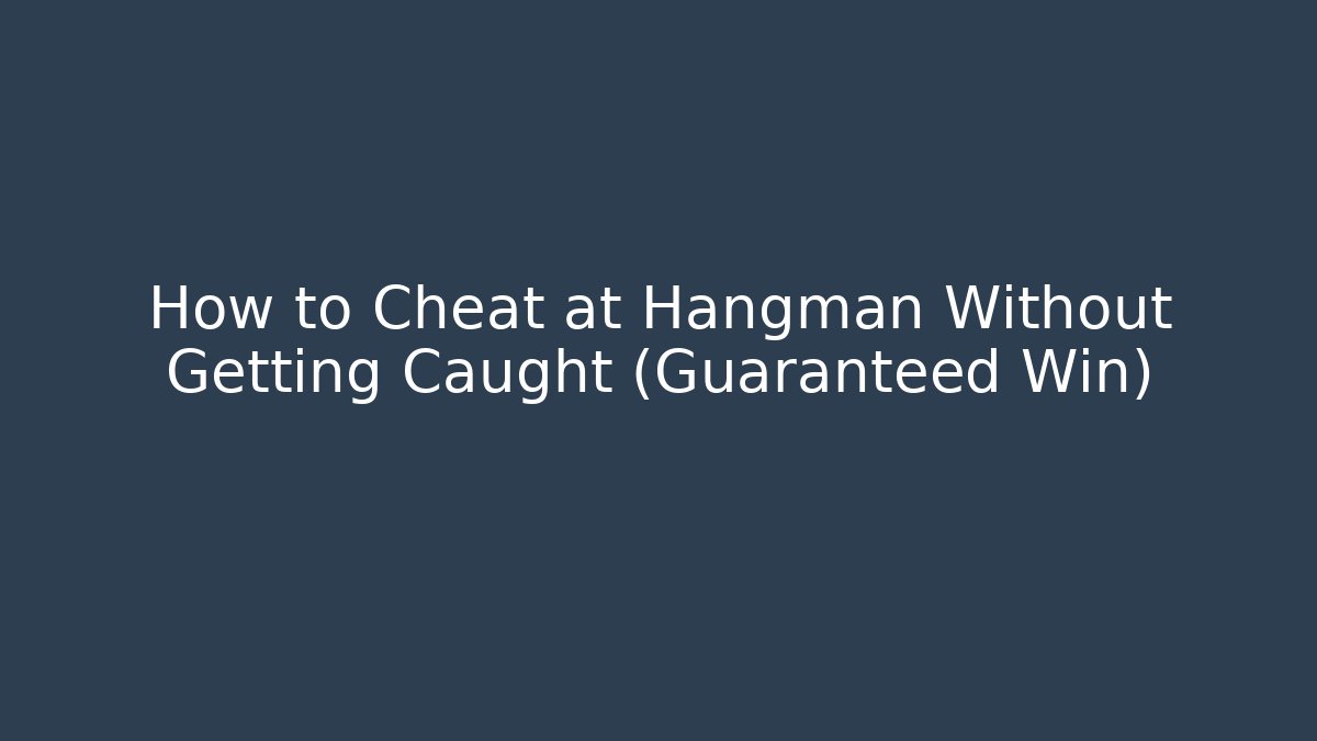 How to Cheat at Hangman Without Getting Caught (Guaranteed Win)