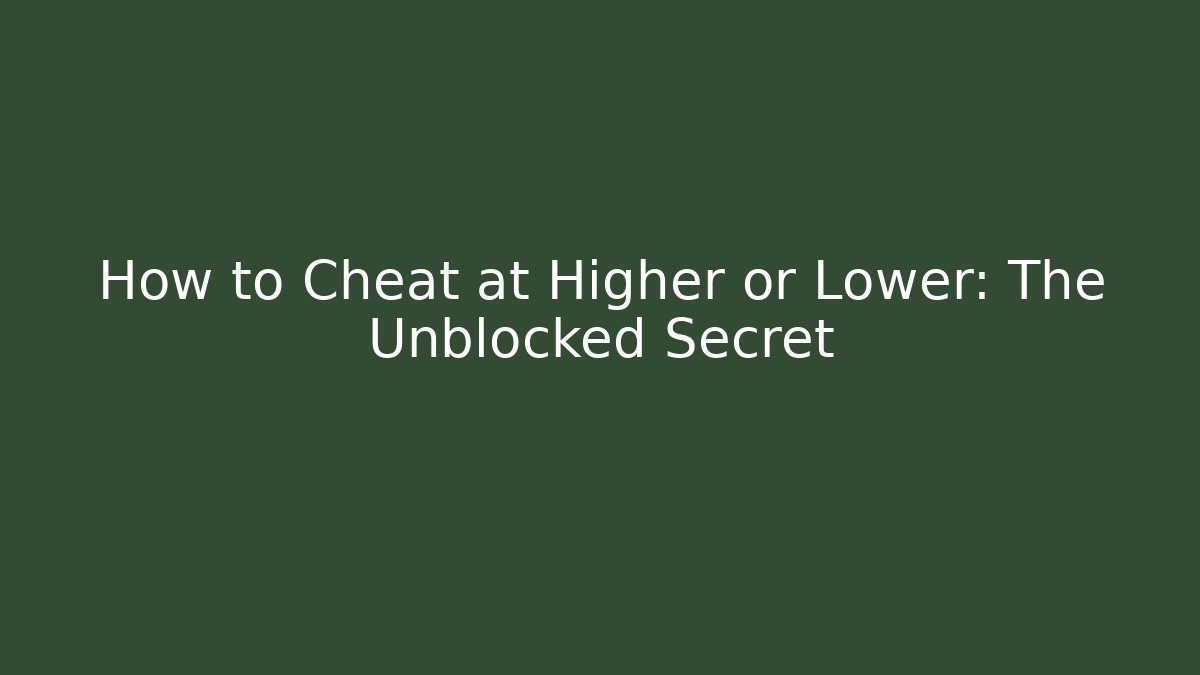 How to Cheat at Higher or Lower: The Unblocked Secret