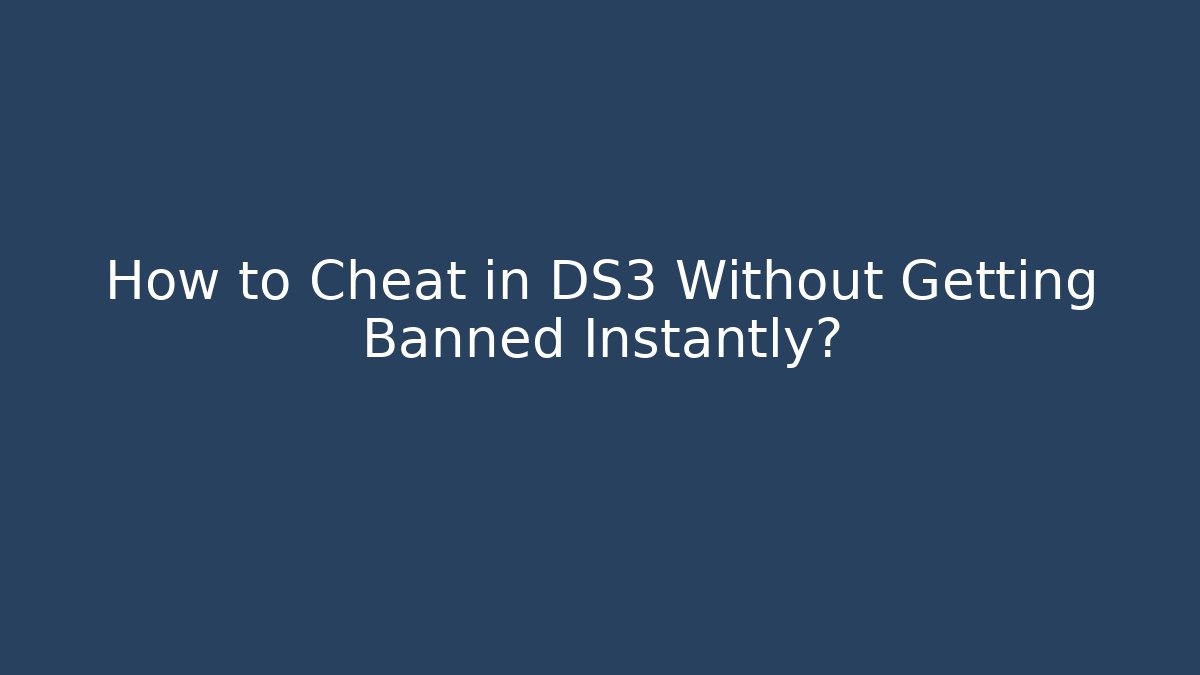 How to Cheat in DS3 Without Getting Banned Instantly?