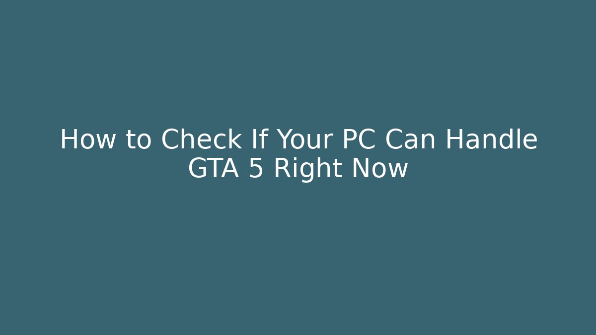 How to Check If Your PC Can Handle GTA 5 Right Now