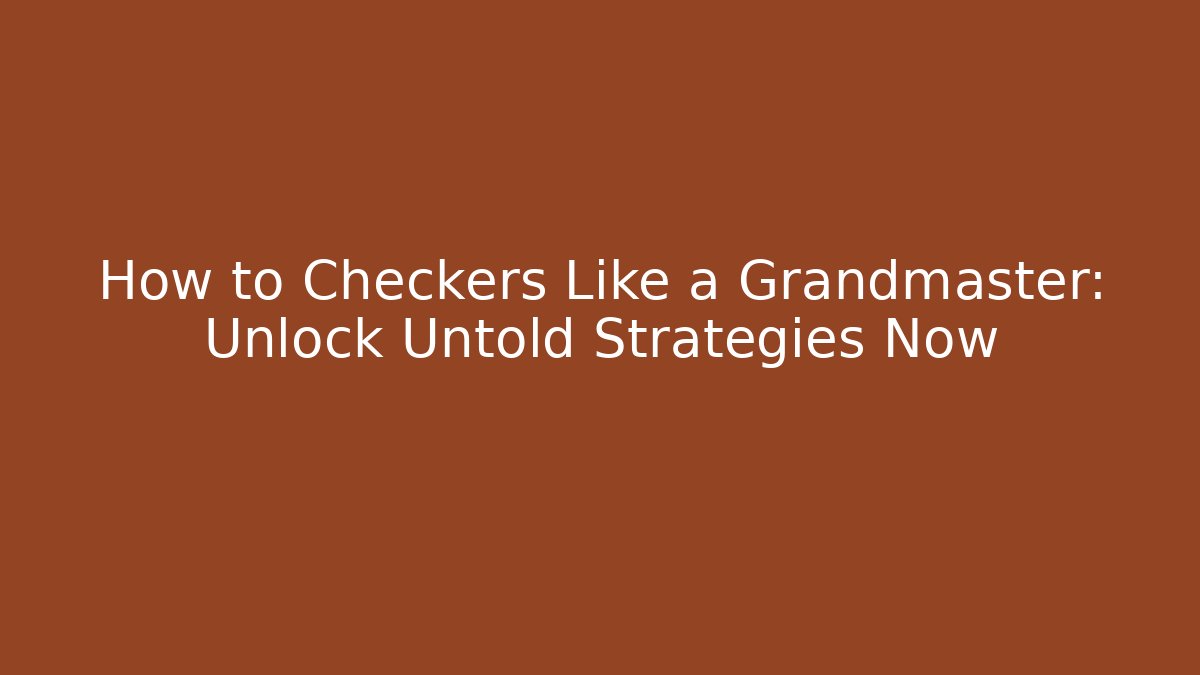 How to Checkers Like a Grandmaster: Unlock Untold Strategies Now