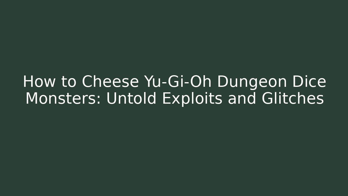 How to Cheese Yu-Gi-Oh Dungeon Dice Monsters: Untold Exploits and Glitches