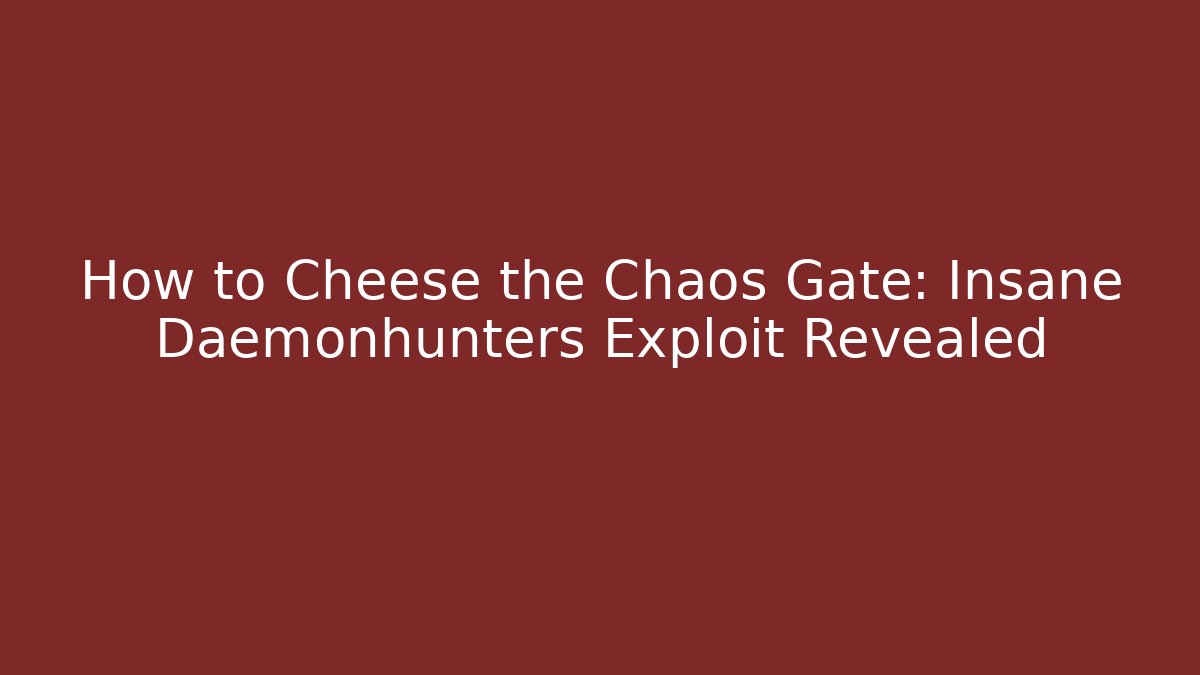 How to Cheese the Chaos Gate: Insane Daemonhunters Exploit Revealed