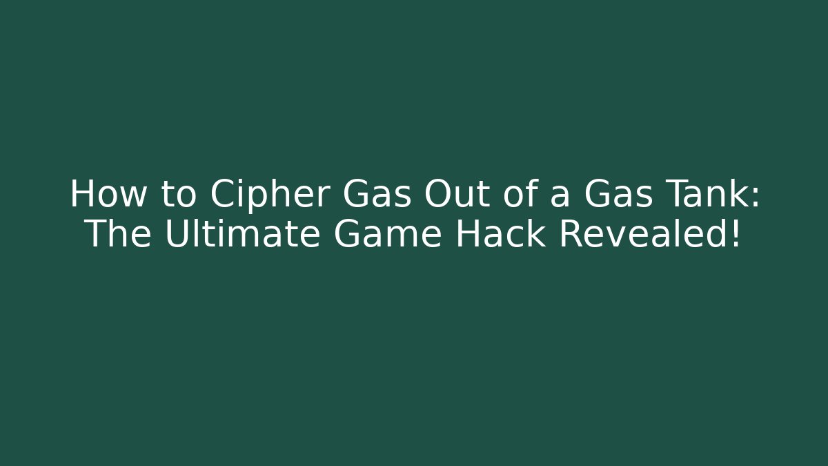 How to Cipher Gas Out of a Gas Tank: The Ultimate Game Hack Revealed! - Critter Realm