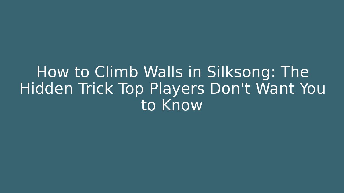 How to Climb Walls in Silksong: The Hidden Trick Top Players Don't Want You to Know