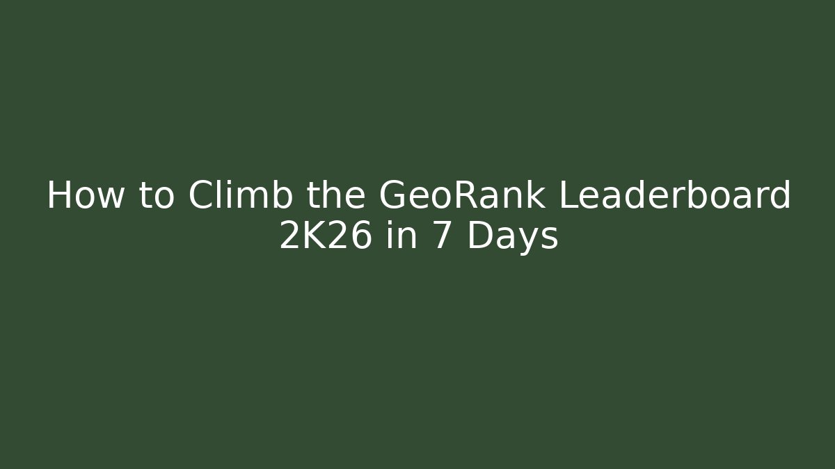 How to Climb the GeoRank Leaderboard 2K26 in 7 Days