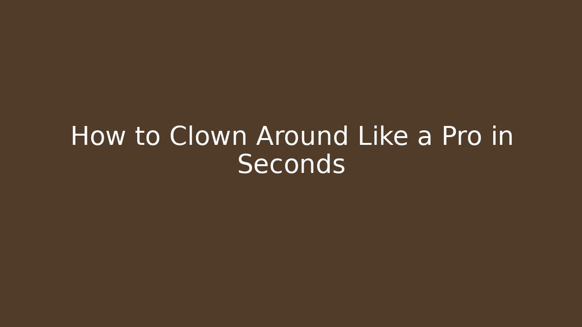How to Clown Around Like a Pro in Seconds