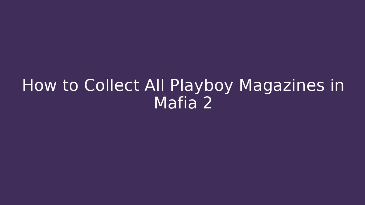 How to Collect All Playboy Magazines in Mafia 2