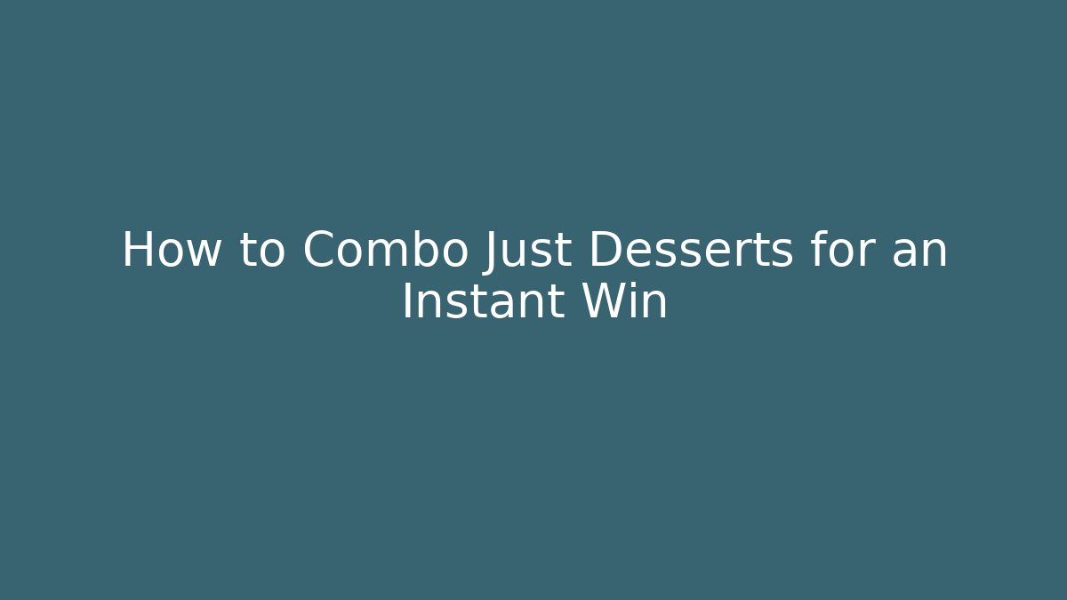 How to Combo Just Desserts for an Instant Win