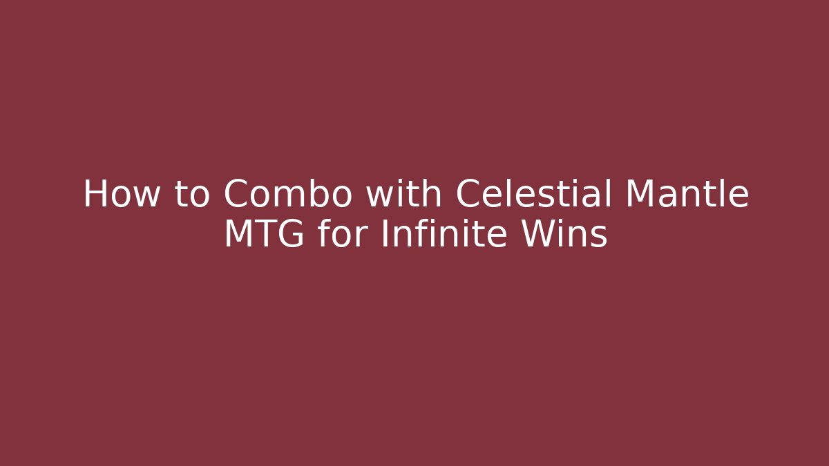 How to Combo with Celestial Mantle MTG for Infinite Wins