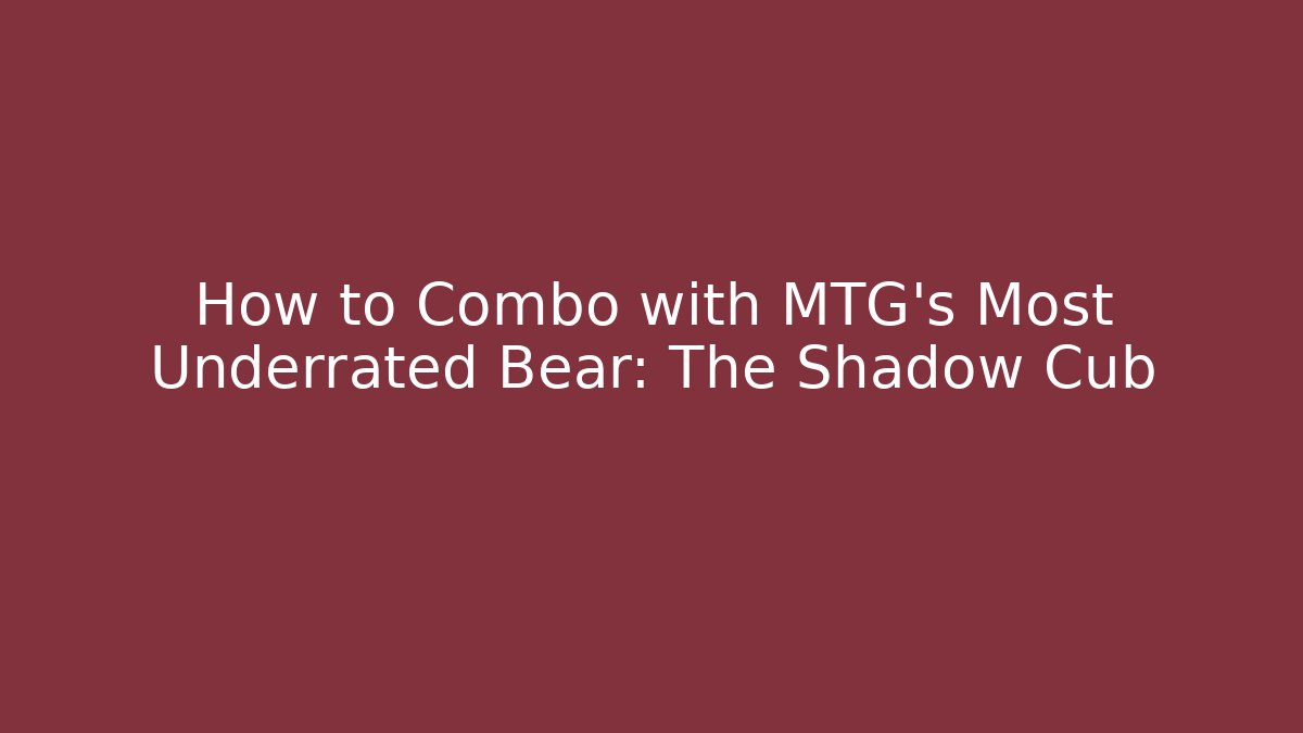 How to Combo with MTG's Most Underrated Bear: The Shadow Cub