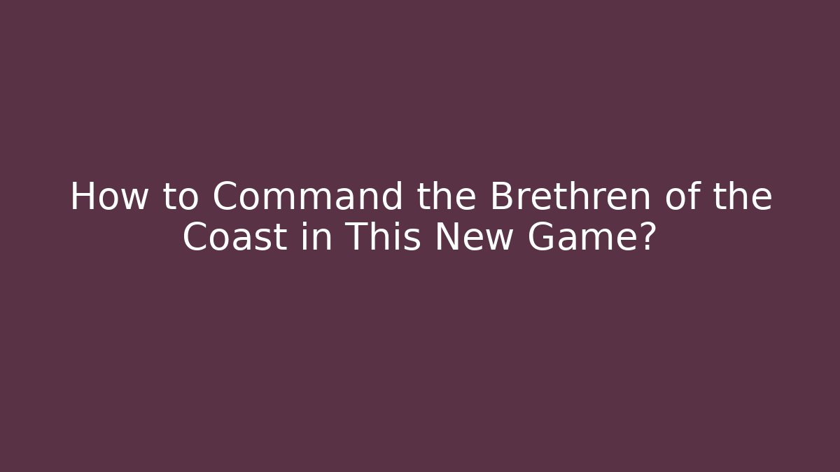 How to Command the Brethren of the Coast in This New Game? - Critter Realm