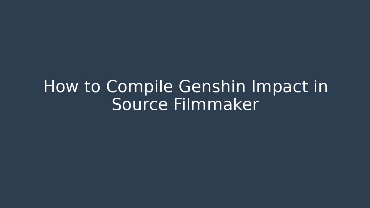 How to Compile Genshin Impact in Source Filmmaker