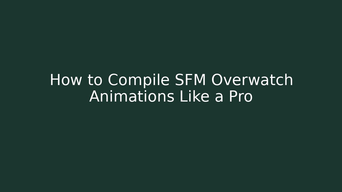 How to Compile SFM Overwatch Animations Like a Pro