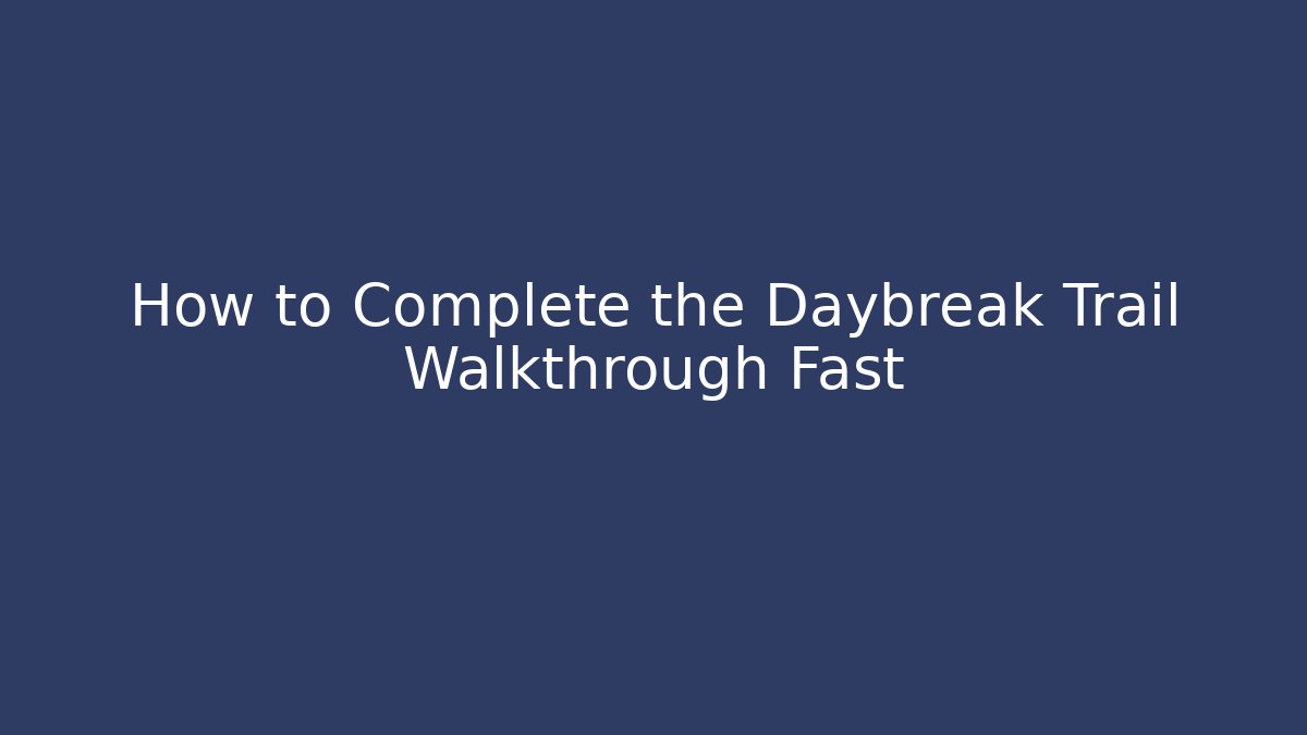 How to Complete the Daybreak Trail Walkthrough Fast