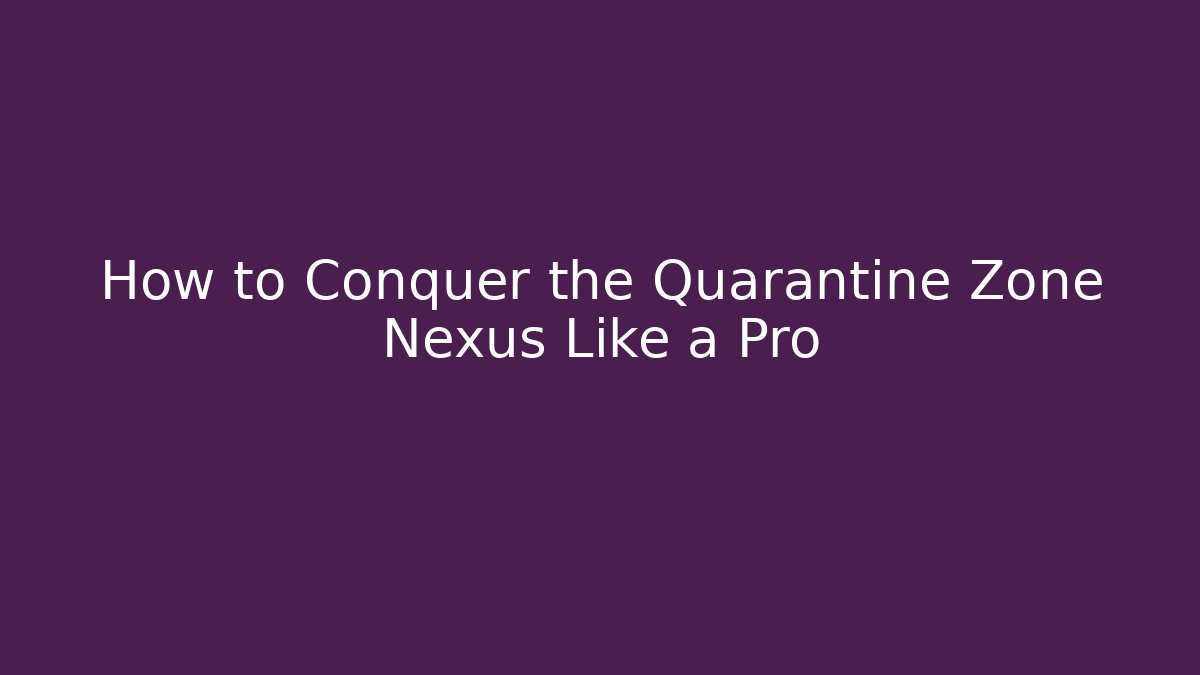 How to Conquer the Quarantine Zone Nexus Like a Pro