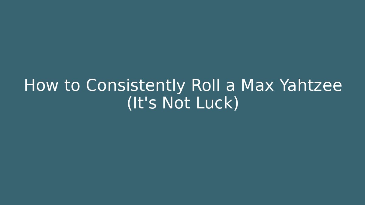 How to Consistently Roll a Max Yahtzee (It's Not Luck) - Critter Realm