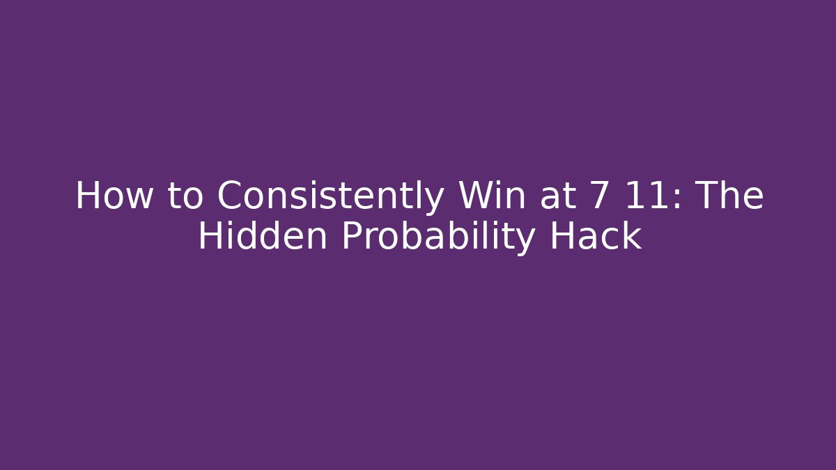 How to Consistently Win at 7 11: The Hidden Probability Hack