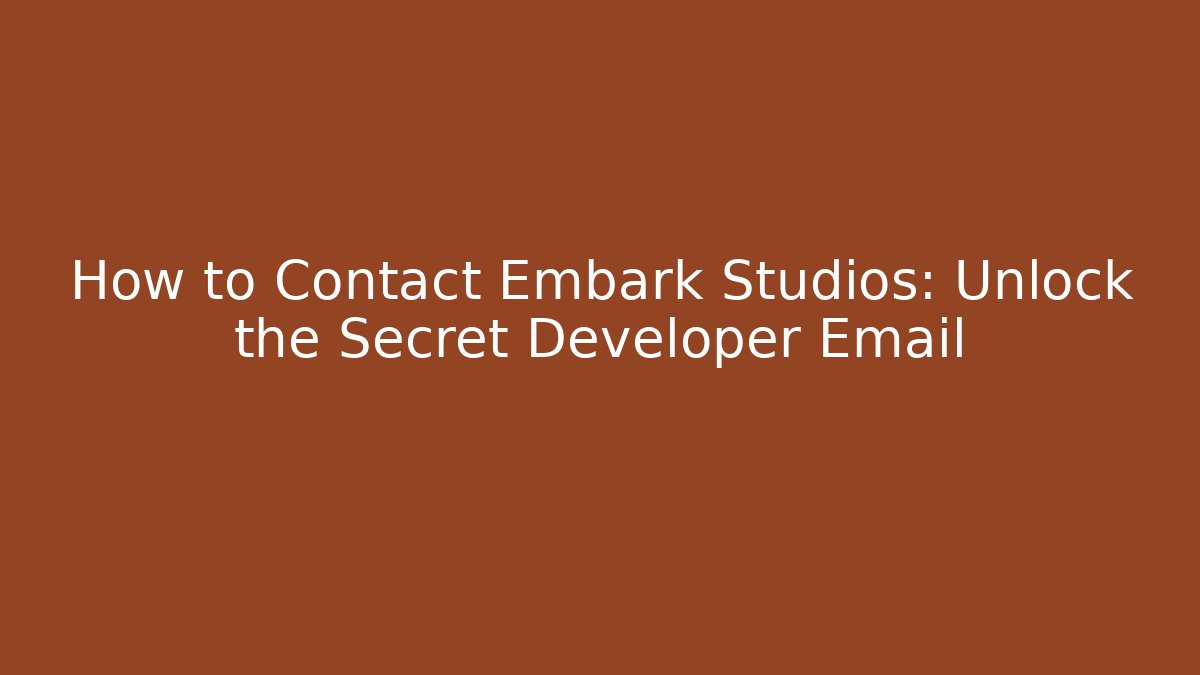 How to Contact Embark Studios: Unlock the Secret Developer Email