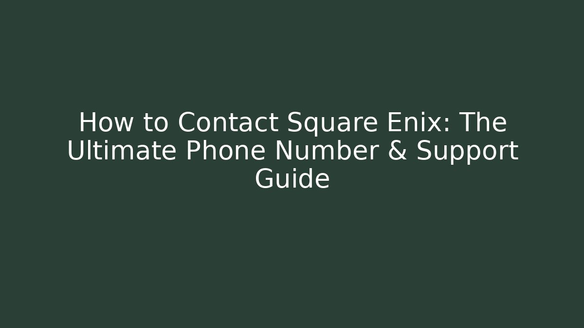 How to Contact Square Enix: The Ultimate Phone Number & Support Guide - Critter Realm