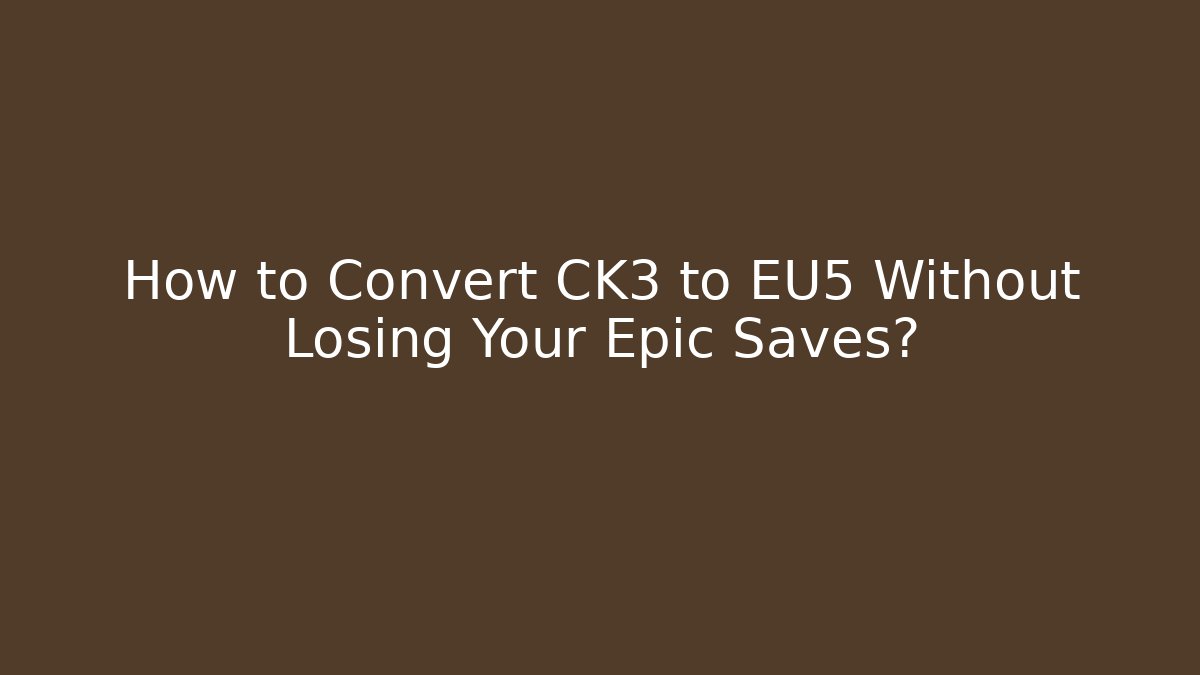 How to Convert CK3 to EU5 Without Losing Your Epic Saves?