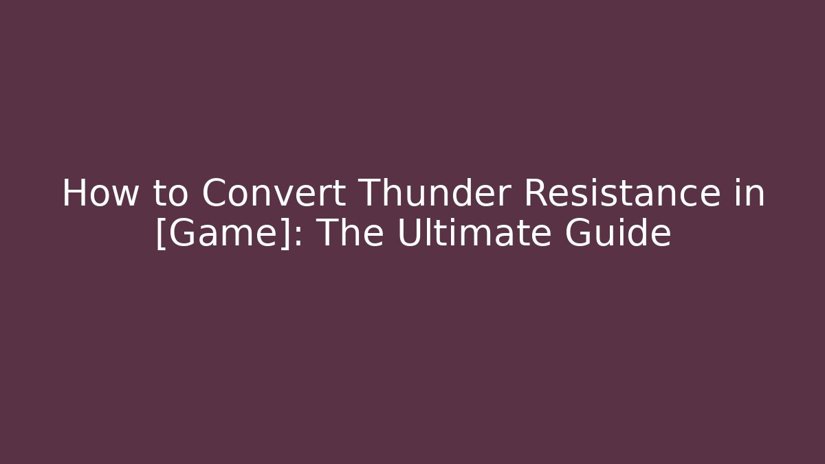 How to Convert Thunder Resistance in [Game]: The Ultimate Guide