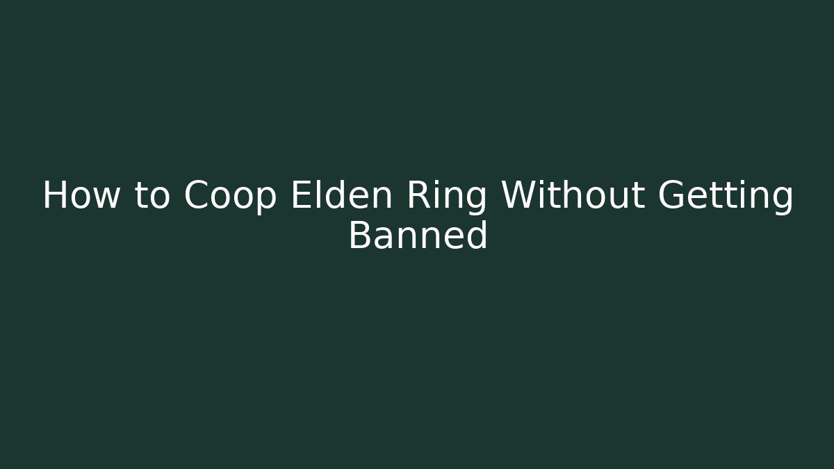 How to Coop Elden Ring Without Getting Banned