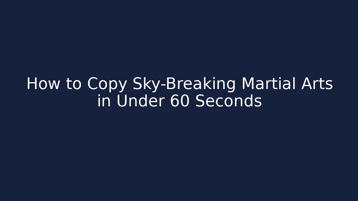 How to Copy Sky-Breaking Martial Arts in Under 60 Seconds