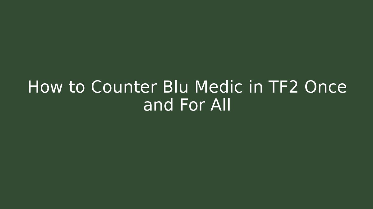 How to Counter Blu Medic in TF2 Once and For All