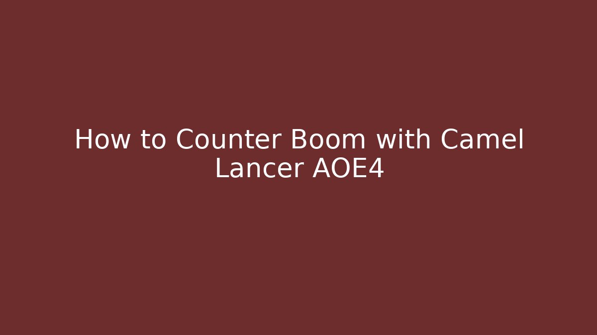 How to Counter Boom with Camel Lancer AOE4 - Critter Realm