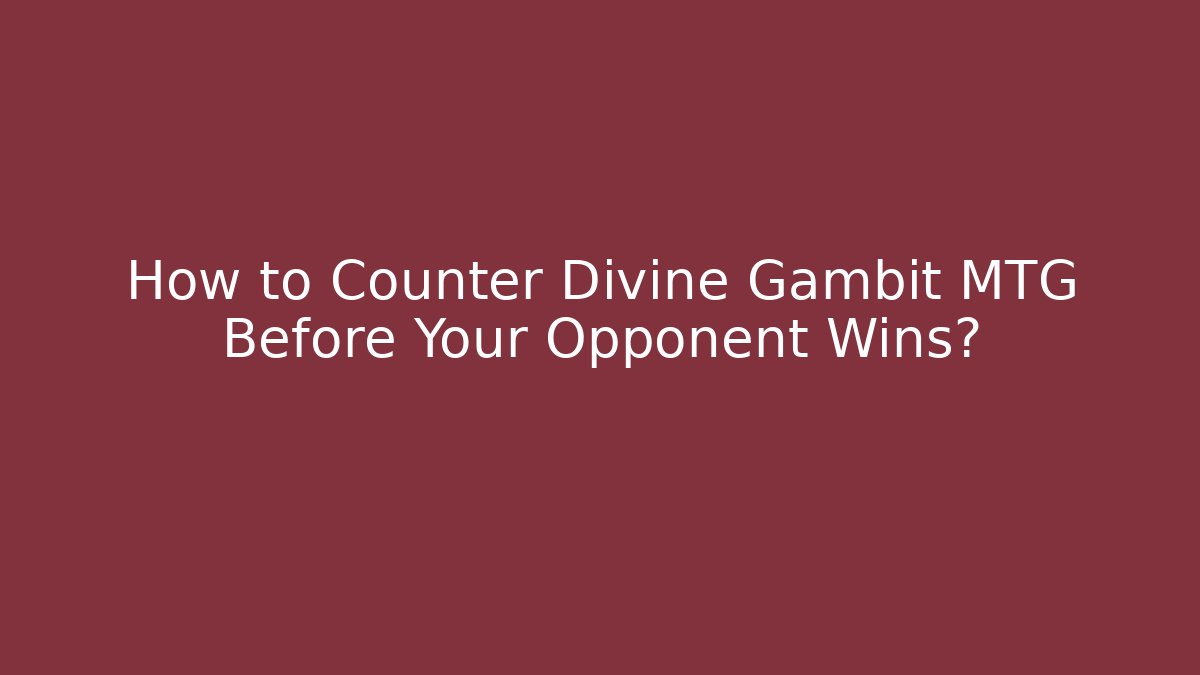 How to Counter Divine Gambit MTG Before Your Opponent Wins?