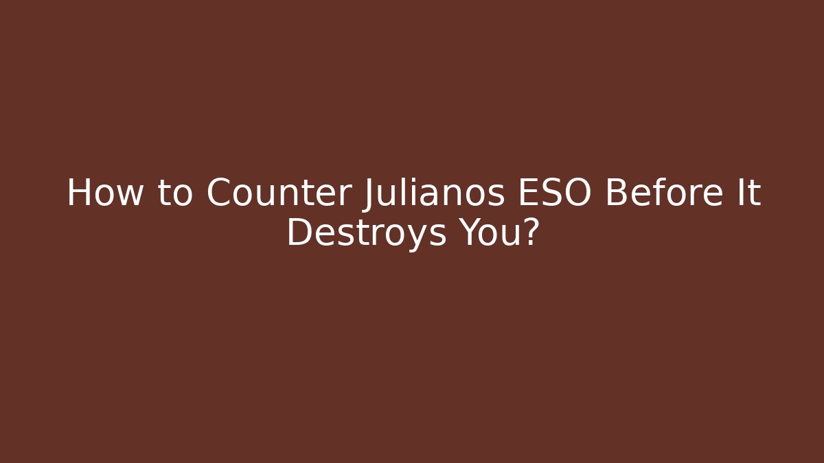 How to Counter Julianos ESO Before It Destroys You?