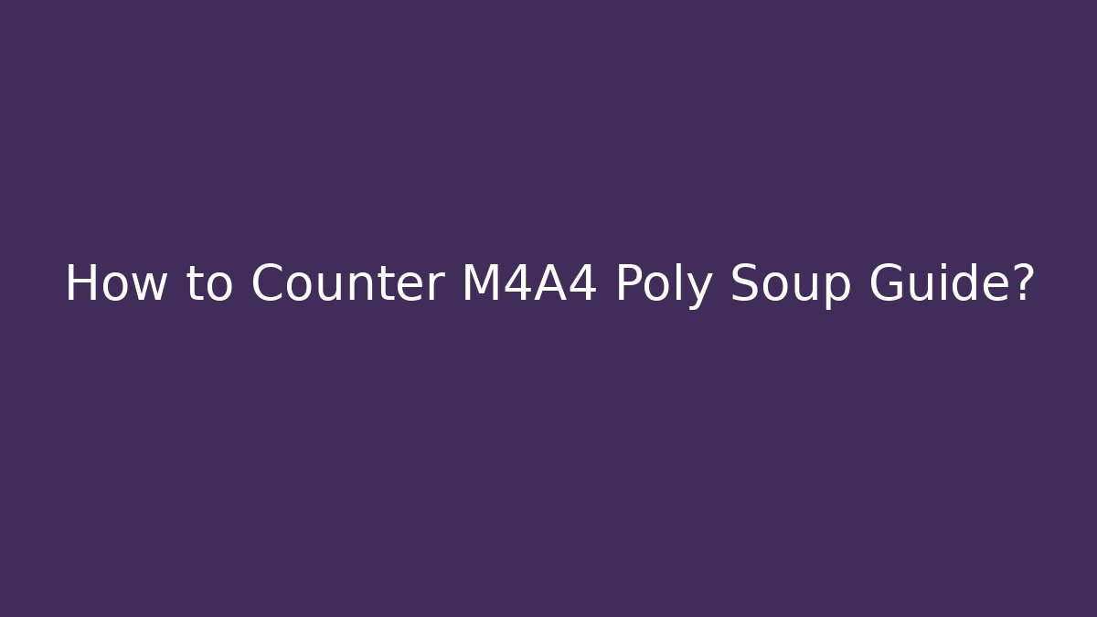 How to Counter M4A4 Poly Soup Guide? - Critter Realm