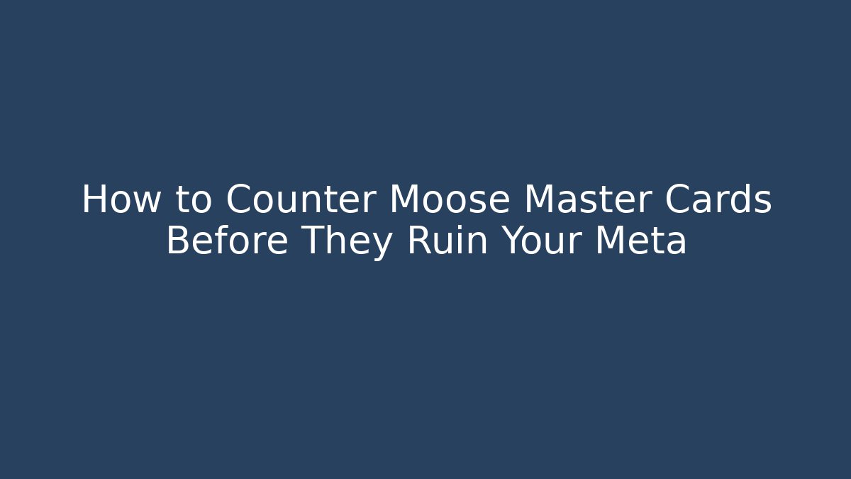 How to Counter Moose Master Cards Before They Ruin Your Meta