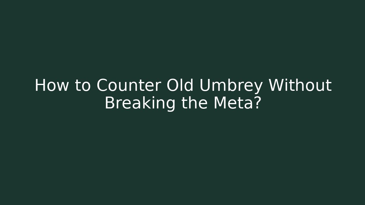 How to Counter Old Umbrey Without Breaking the Meta?