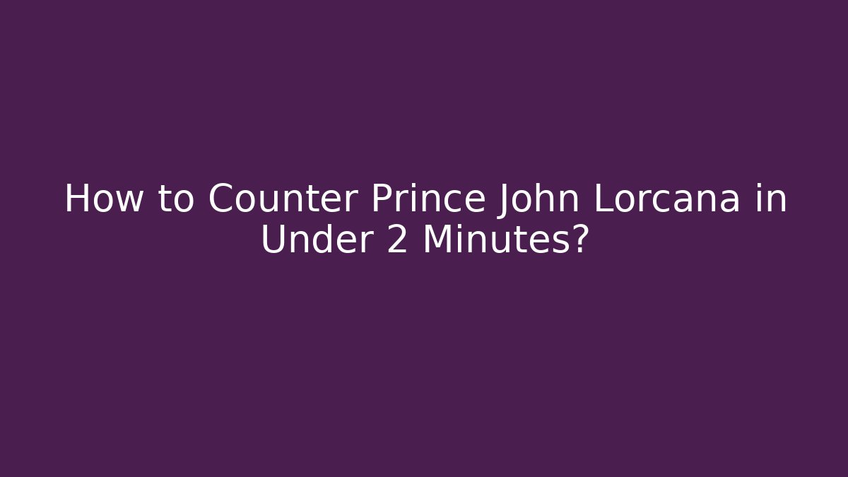 How to Counter Prince John Lorcana in Under 2 Minutes?