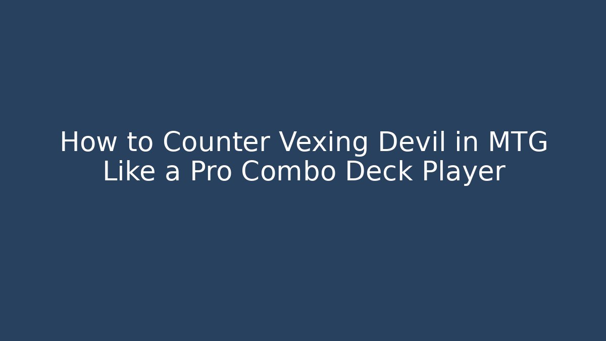 How to Counter Vexing Devil in MTG Like a Pro Combo Deck Player