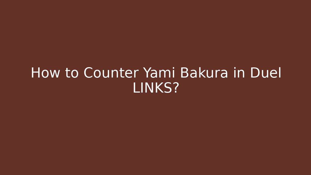 How to Counter Yami Bakura in Duel LINKS?