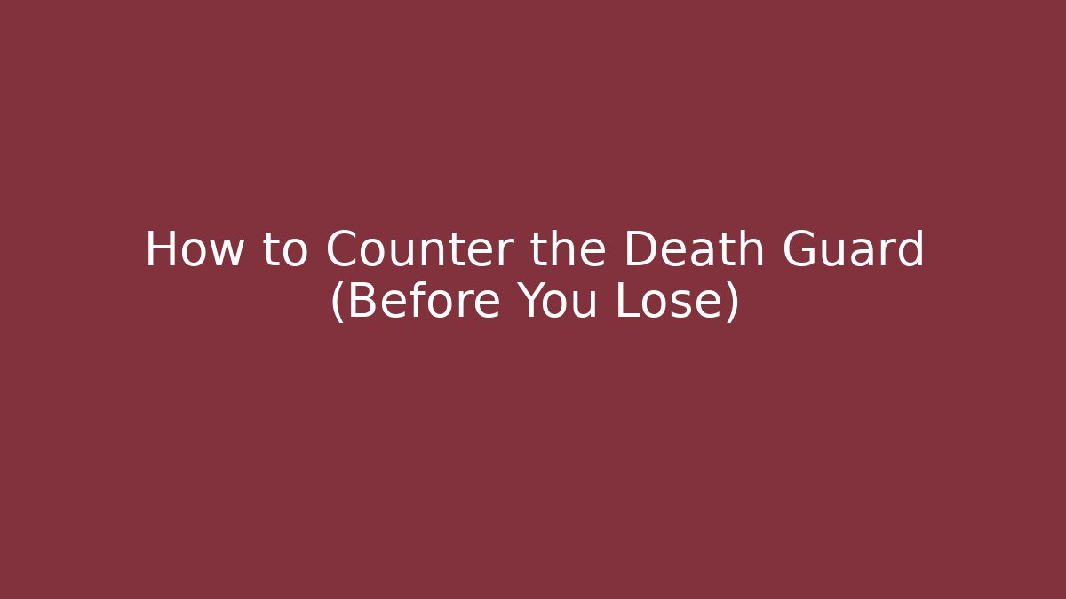 How to Counter the Death Guard (Before You Lose)