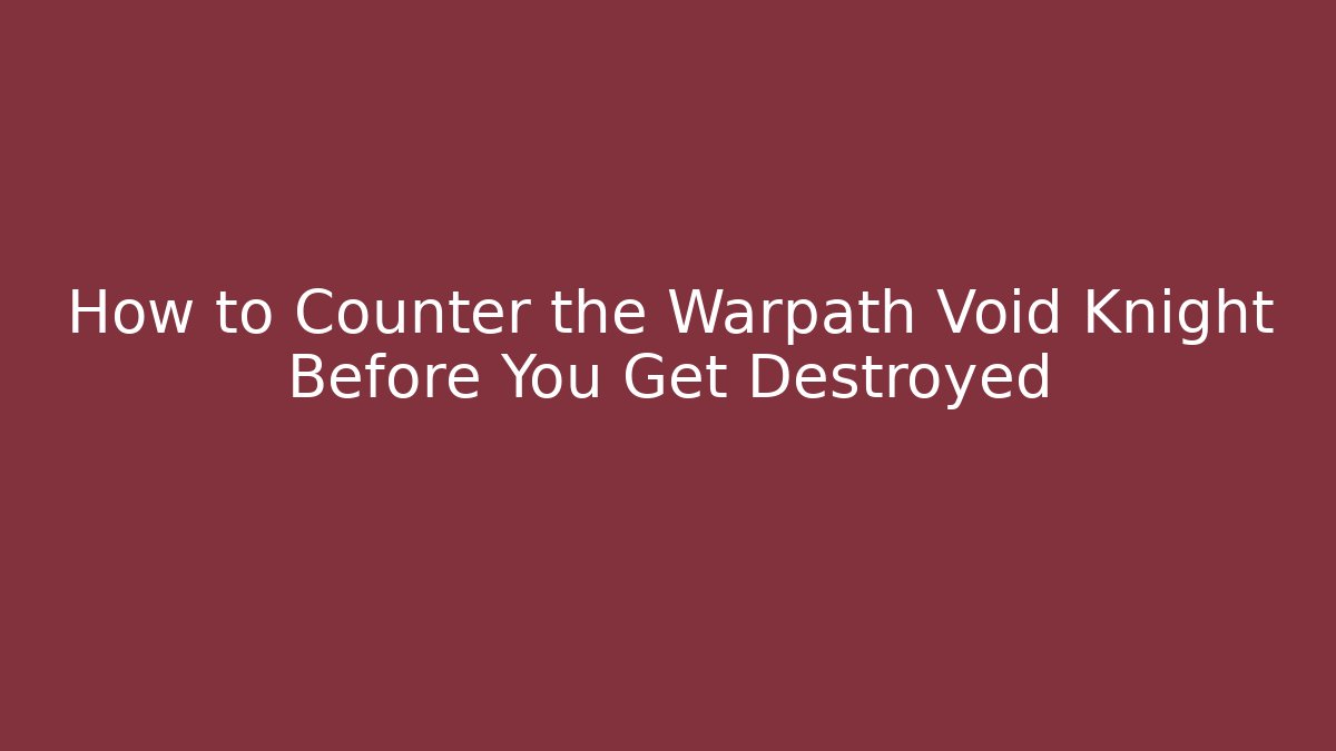 How to Counter the Warpath Void Knight Before You Get Destroyed