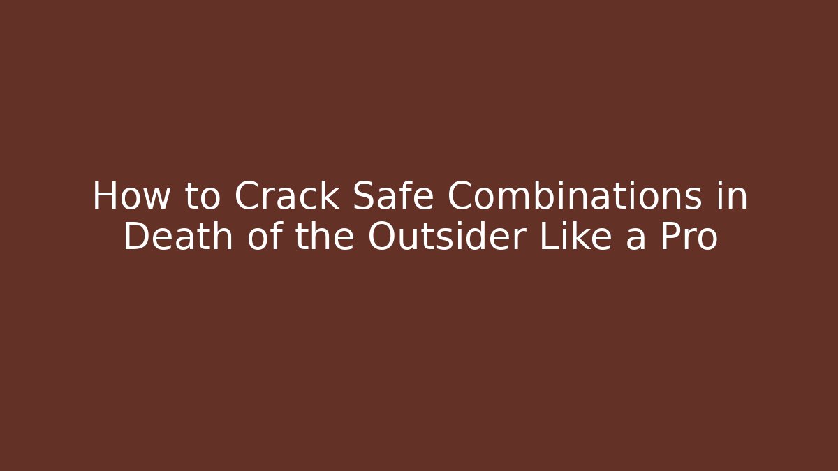 How to Crack Safe Combinations in Death of the Outsider Like a Pro