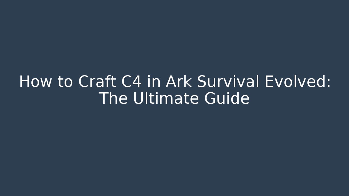 How to Craft C4 in Ark Survival Evolved: The Ultimate Guide