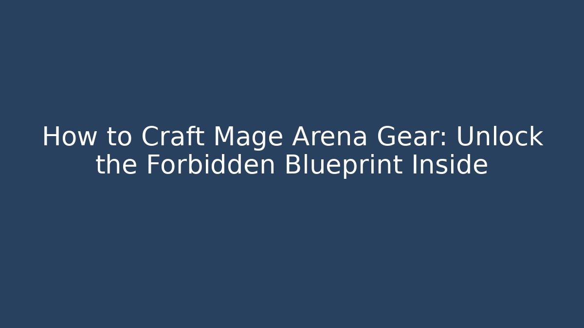 How to Craft Mage Arena Gear: Unlock the Forbidden Blueprint Inside