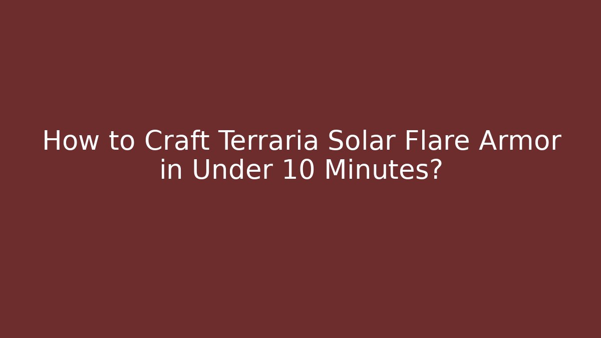 How to Craft Terraria Solar Flare Armor in Under 10 Minutes?