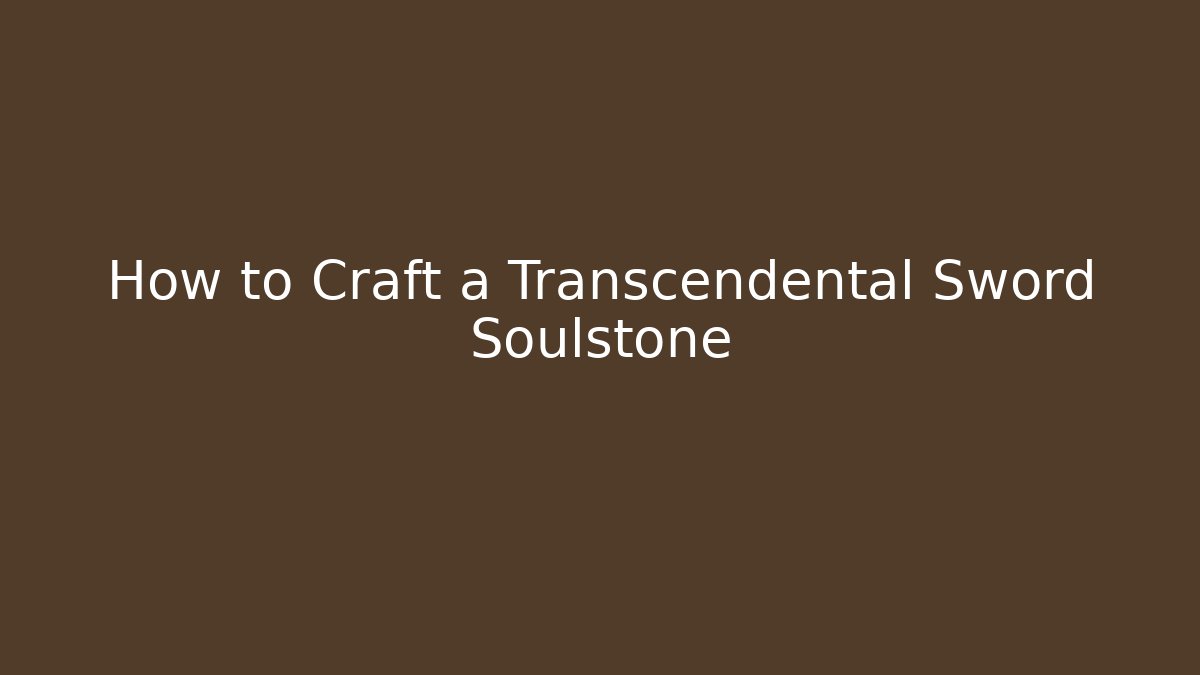 How to Craft a Transcendental Sword Soulstone