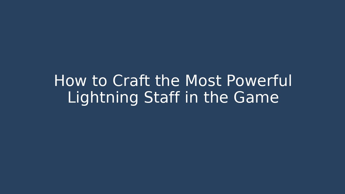 How to Craft the Most Powerful Lightning Staff in the Game